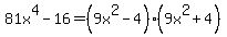 81x%5E4+-+16+=+%289x%5E2+-+4%29%289x%5E2+%2B+4%29