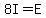 8I = E