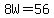 8W++=+56