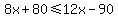 8x%2B80%3C=12x-90