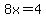 8x=4