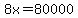 8x=80000