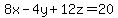 8x+-+4y+%2B+12z+=+20