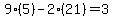 9%2A%285%29-2%2A%2821%29=3