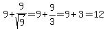 9%2B9%2Fsqrt%289%29=9%2B9%2F3=9%2B3=12