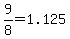 9%2F8=1.125