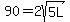 90=2sqrt(5L)