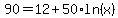 90=12%2B50%2Aln%28x%29