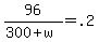 96+%2F+%28300+%2B+w%29+=+.2