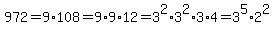 972+=+9%2A108+=+9%2A+9+%2A12=+3%5E2%2A3%5E2%2A3%2A4+=+3%5E5%2A2%5E2