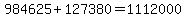 984625+%2B+127380+=+1112000