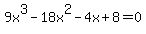9x%5E3+-+18x%5E2+-+4x+%2B+8+=+0