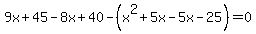 9x+%2B+45+-+8x+%2B+40+-+%28x%5E2%2B+5x+-5x+-25%29+=+0
