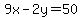 9x - 2y = 50