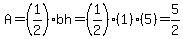 A=(1/2)bh=(1/2)(1)(5)=5/2