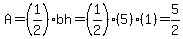 A=(1/2)bh=(1/2)(5)(1)=5/2