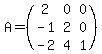 A=(matrix(3,3,<BR>
2 ,0 ,0<BR>
,-1, 2, 0,<BR>
-2, 4, 1  ))