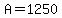 A=1250