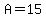 A=15