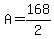 A=168/2