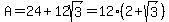 A=24%2B12sqrt%283%29=12%282%2Bsqrt%283%29%29