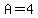 A=4