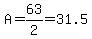 A=63/2=31.5