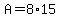 A=8*15