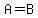 A=B