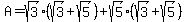 A=sqrt%283%29%28sqrt%283%29%2Bsqrt%285%29%29%2Bsqrt%285%29%28sqrt%283%29%2Bsqrt%285%29%29