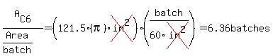 A%5BC6%5D%2F%28Area%2Fbatch%29=%28121.5%28pi%29cross%28in%5E2%29%29%28batch%2F60cross%28in%5E2%29%29=6.36batches