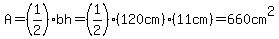 A = (1/2)bh=(1/2)(120cm)(11cm)=660cm^2