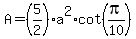 A+=+%285%2F2%29a%5E2+%2A+cot%28pi%2F10%29