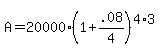 A+=+20000%281%2B+.08%2F4%29%5E%284%2A3%29