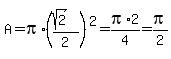 A+=+pi+%2A+%28%28sqrt%282%29%29%2F2%29%5E2=+pi%2A2%2F4+=+pi%2F2