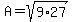 A = sqrt(9*27)