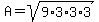 A = sqrt(9*3*3*3)