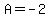 A=-2