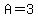 A=3