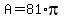 A=81*pi