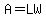 A=LW