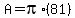 A=pi*(81)