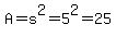 A=s^2=5^2=25