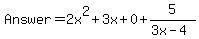 Answer+=+2x%5E2+%2B++3x+%2B+0+%2B+5%2F%283x-4%29