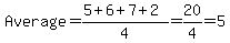 Average = (5+6+7+2)/4 = 20/4 = 5