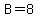 B=8