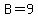 B=9