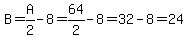 B=A%2F2-8=64%2F2-8=32-8=24