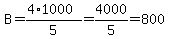 B+=+%284%2A1000%29%2F5+=+4000%2F5+=+800