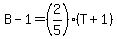 B - 1 = (2/5)*(T + 1)